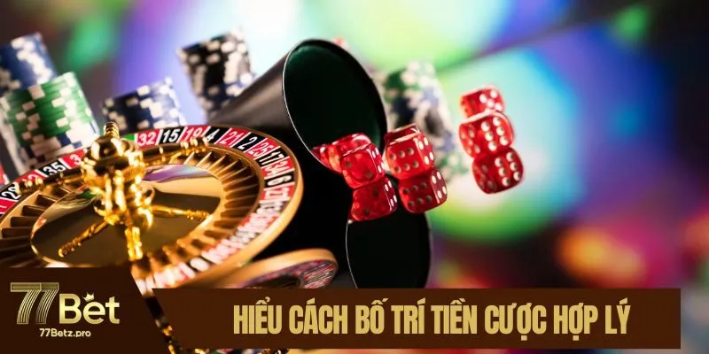 Hiểu c&aacute;ch bố tr&iacute; tiền cược hợp l&yacute;