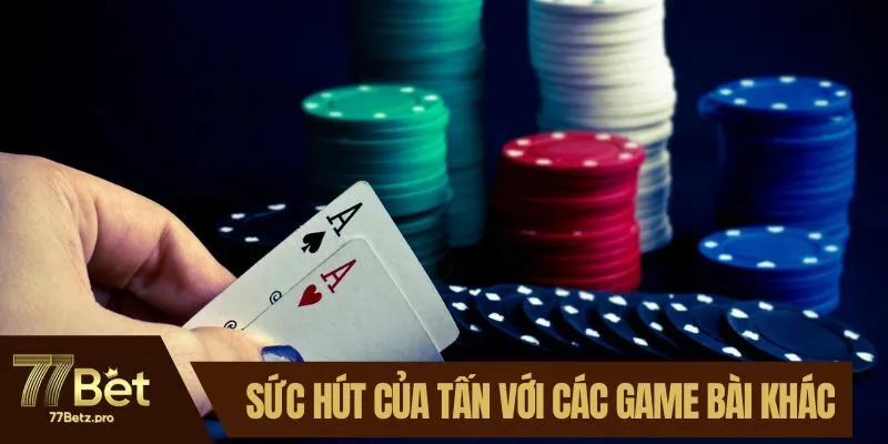 So s&aacute;nh sức h&uacute;t của Tấn với c&aacute;c game b&agrave;i kh&aacute;c