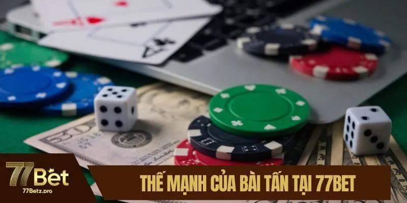 Thế mạnh của b&agrave;i tấn tại 77BET