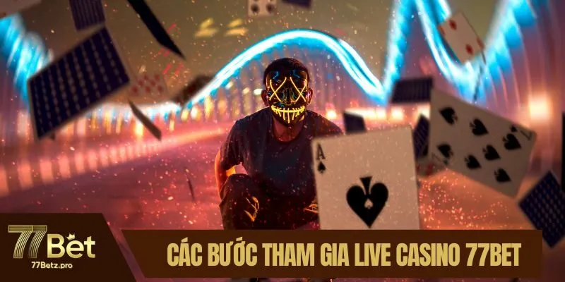 C&aacute;c bước tham gia live casino 77BET