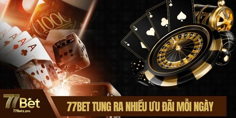 77BET tung ra nhiều ưu đ&atilde;i khủng mỗi ng&agrave;y