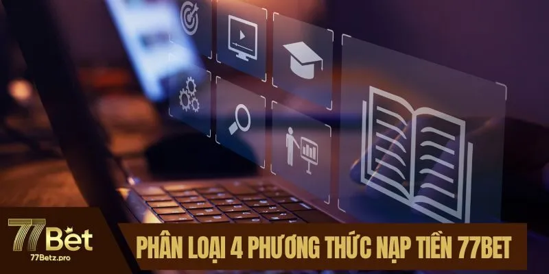 Ph&acirc;n loại 4 phương thức nạp tiền 77BET