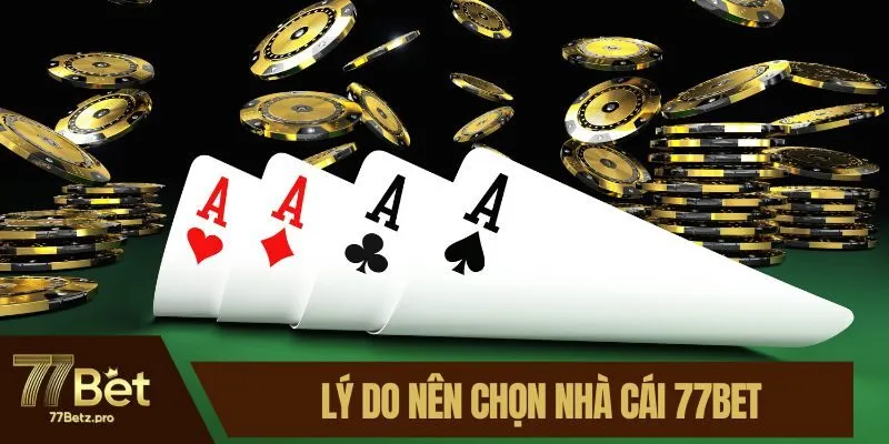L&yacute; do n&ecirc;n chọn nh&agrave; c&aacute;i 77BET